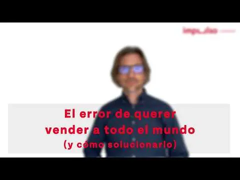 El error de querer vender a todo el mundo y cómo solucionarlo