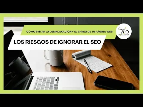 Los riesgos de ignorar el SEO: Cómo evitar la desindexación y el baneo de tu página web